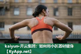 kaiyun·开云集团：如何用小区器材健身