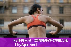 ky体育公司：室内健身器材焊接方法