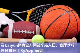 ⚽kaiyun体育官方网站全站入口：客厅乒乓球台推荐