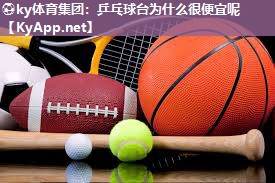 ⚽ky体育集团：乒乓球台为什么很便宜呢