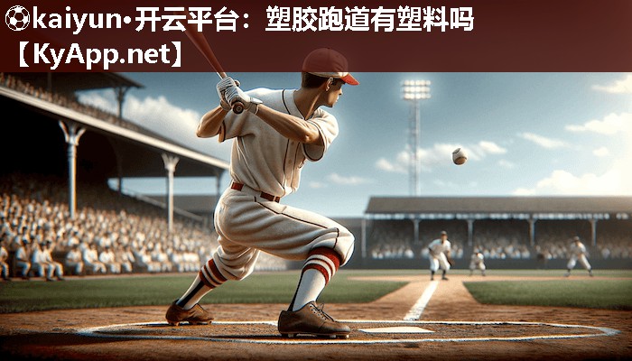 ⚽kaiyun·开云平台：塑胶跑道有塑料吗