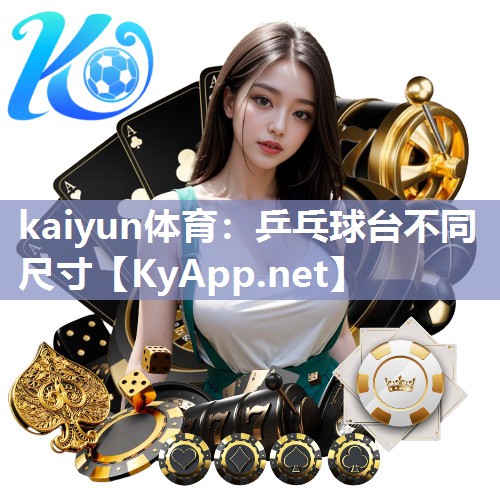 kaiyun体育：乒乓球台不同尺寸