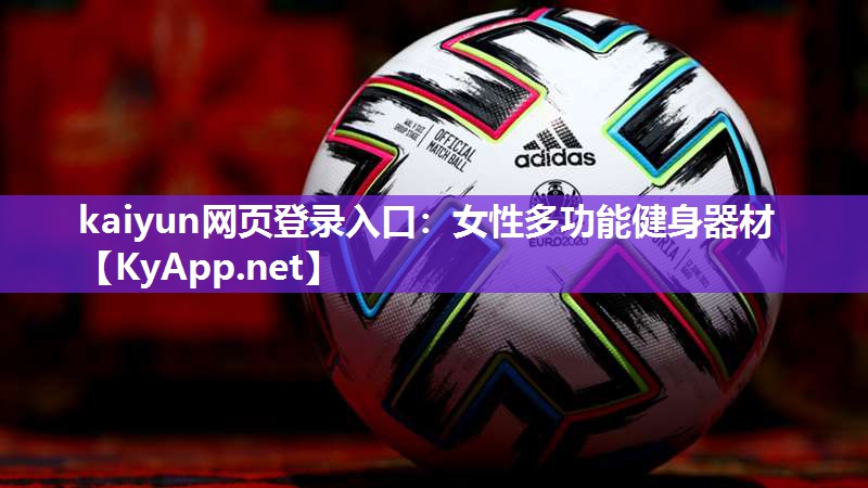 kaiyun网页登录入口：女性多功能健身器材