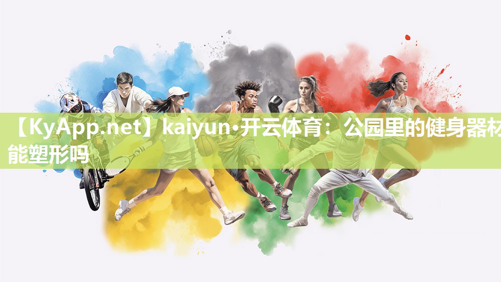 kaiyun·开云体育：公园里的健身器材能塑形吗
