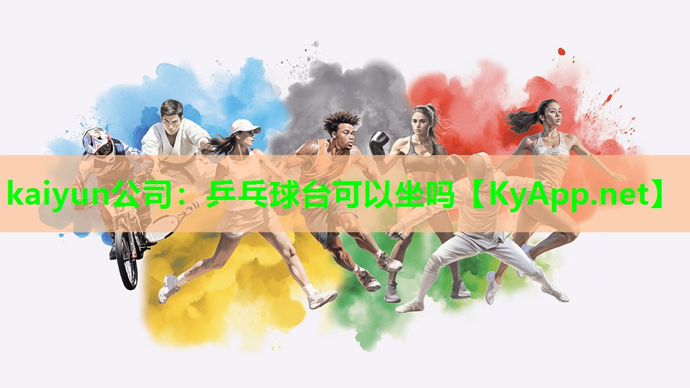 kaiyun公司：乒乓球台可以坐吗