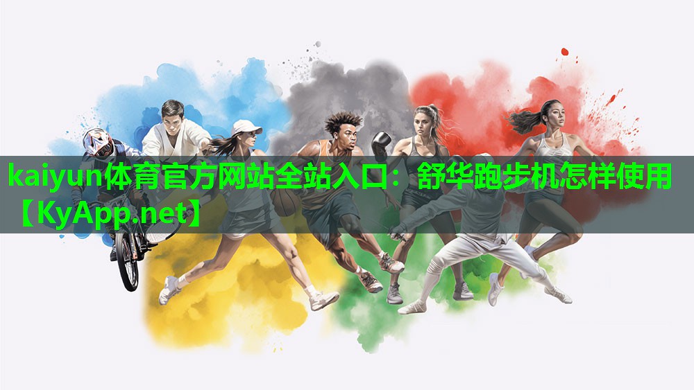 kaiyun体育官方网站全站入口：舒华跑步机怎样使用